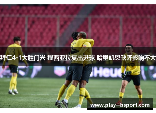 拜仁4-1大胜门兴 穆西亚拉复出进球 哈里凯恩缺阵影响不大 拜仁4-1大胜门兴 穆西亚拉复出进球 哈里凯恩缺阵影响不大