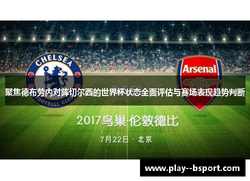 聚焦德布劳内对阵切尔西的世界杯状态全面评估与赛场表现趋势判断
