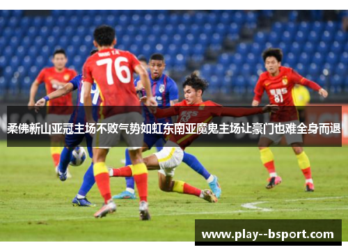 柔佛新山亚冠主场不败气势如虹东南亚魔鬼主场让豪门也难全身而退